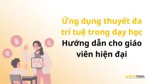 Ứng dụng thuyết đa trí tuệ trong dạy học – Hướng dẫn cho giáo viên hiện đại