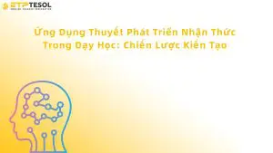 Ứng dụng thuyết phát triển nhận thức trong giáo dục