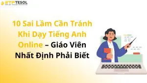 10 Sai Lầm Cần Tránh Khi Dạy Tiếng Anh Online – Giáo Viên Nhất Định Phải Biết
