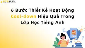 6 Bước Thiết Kế Hoạt Động Cool-down Hiệu Quả Trong Lớp Học Tiếng Anh
