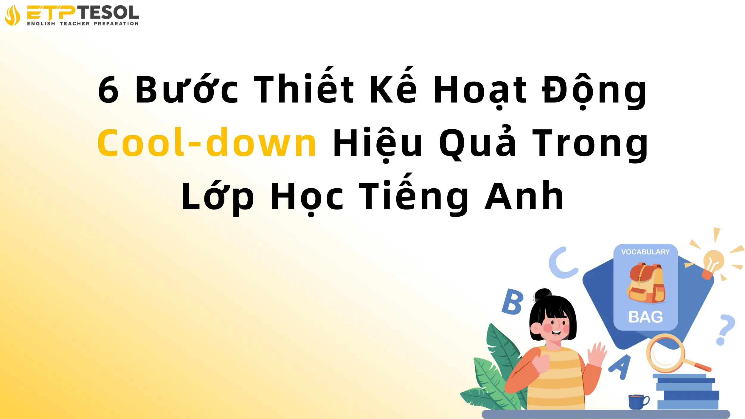 6 Bước Thiết Kế Hoạt Động Cool-down Hiệu Quả Trong Lớp Học Tiếng Anh