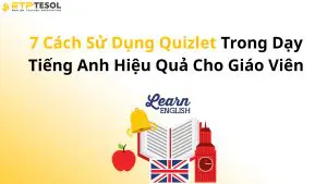 7 Cách Sử Dụng Quizlet Trong Dạy Tiếng Anh Hiệu Quả Cho Giáo Viên