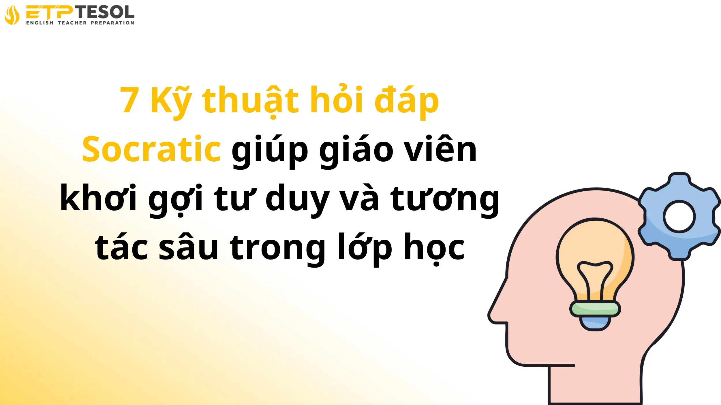 7 Kỹ thuật hỏi đáp Socratic giúp giáo viên khơi gợi tư duy và tương tác sâu trong lớp học