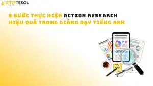 5 bước thực hiện Action Research hiệu quả trong giảng dạy tiếng Anh