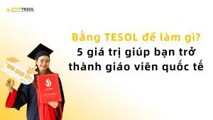 Bằng TESOL để làm gì? 5 giá trị giúp bạn trở thành giáo viên quốc tế