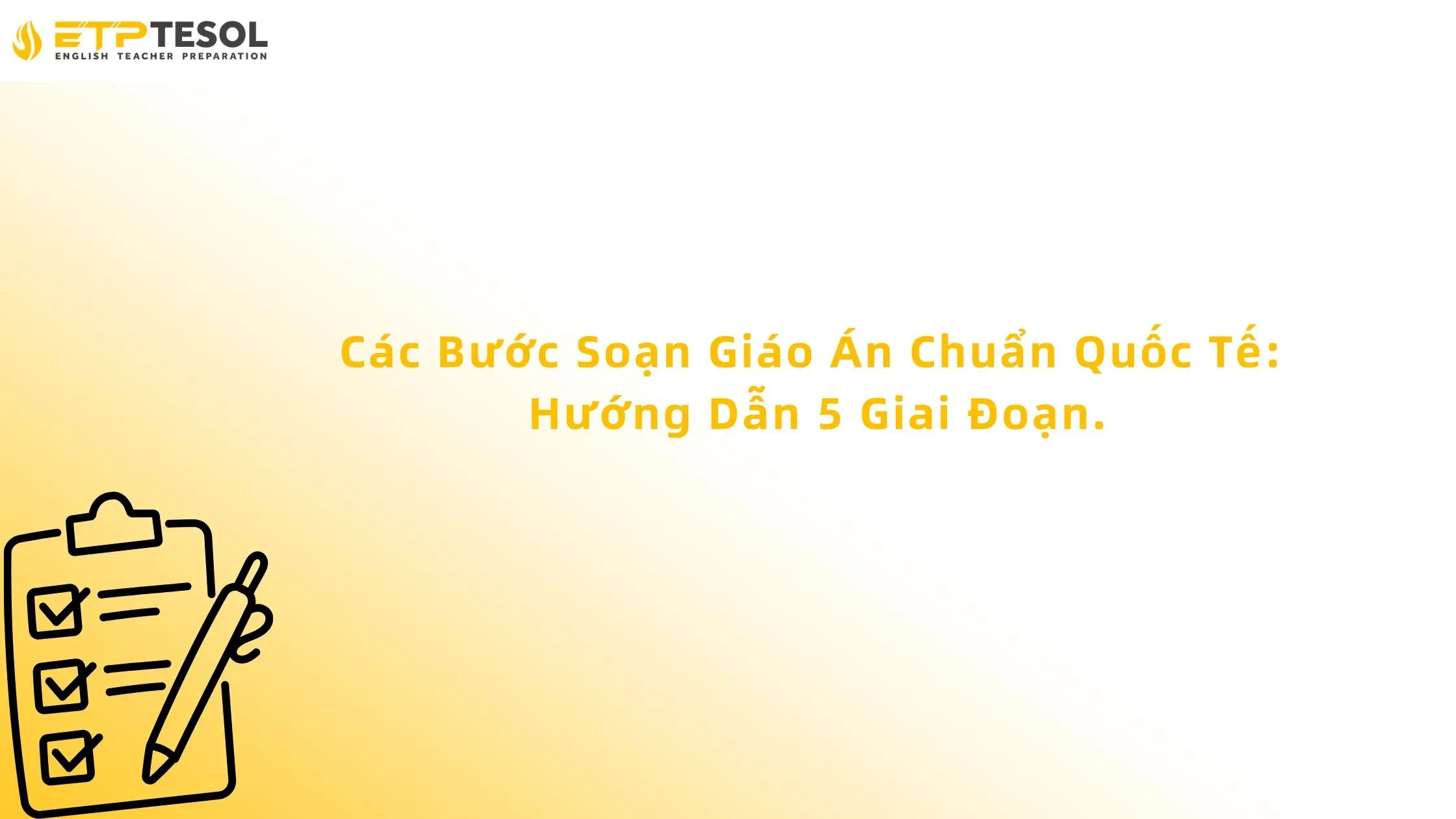 Các Bước Soạn Giáo Án Chuẩn Quốc Tế: Hướng Dẫn 5 Giai Đoạn 16 Các Bước Soạn Giáo Án