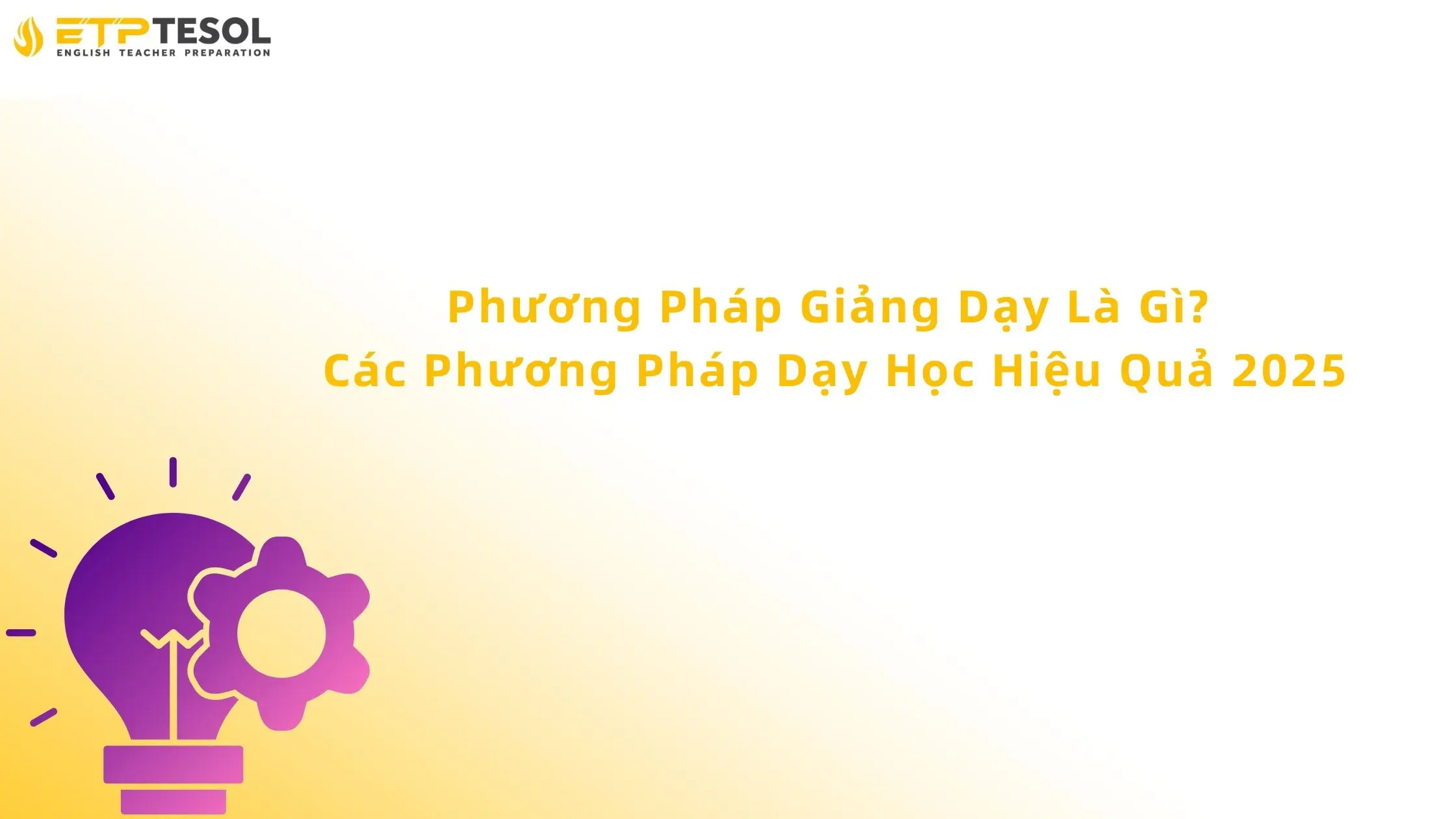 Phương Pháp Giảng Dạy Là Gì? Các Phương Pháp Dạy Học Hiệu Quả 2025 13 phương pháp giảng dạy là gì