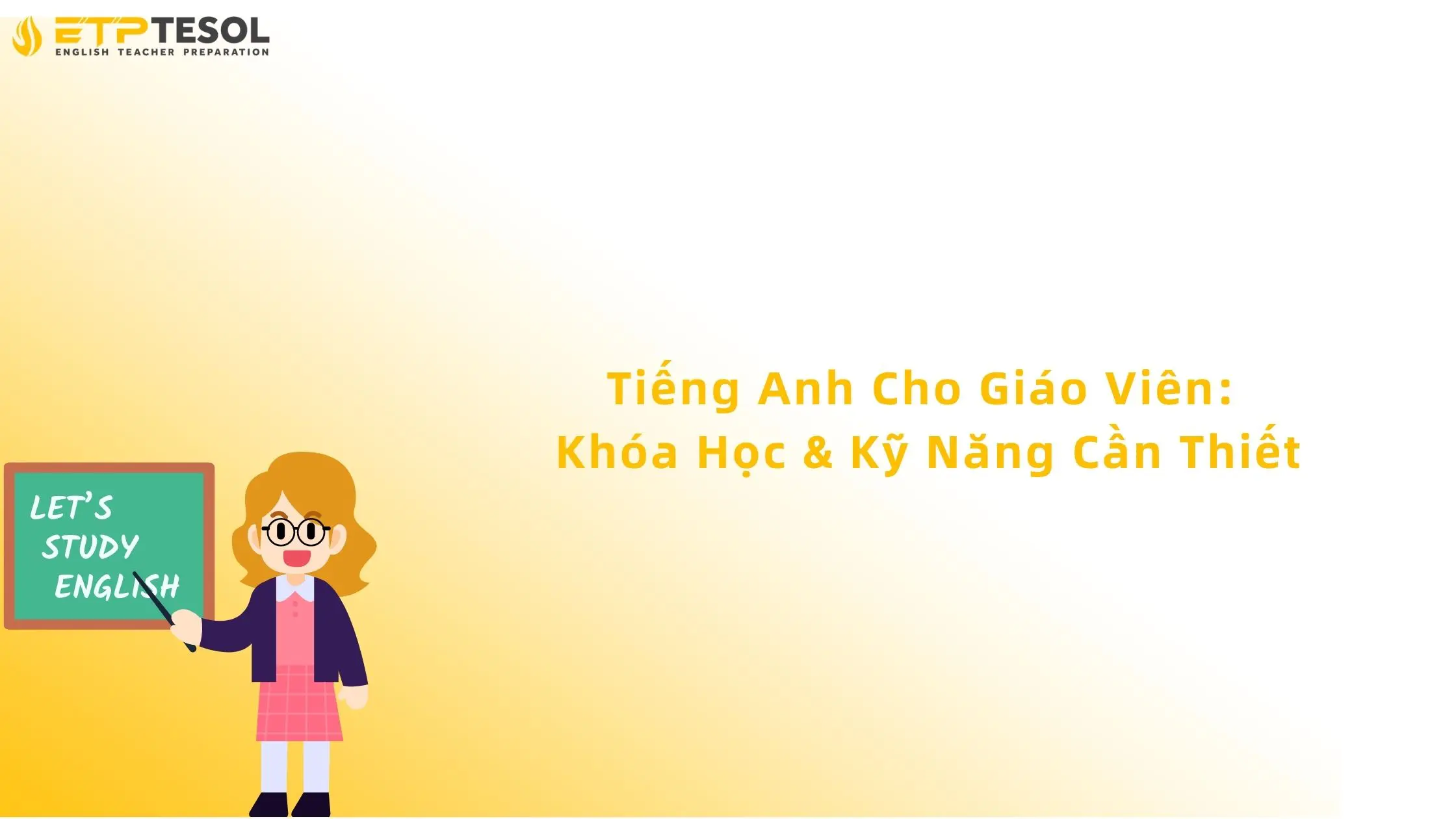 Tiếng Anh Cho Giáo Viên: Khóa Học & Kỹ Năng Cần Thiết