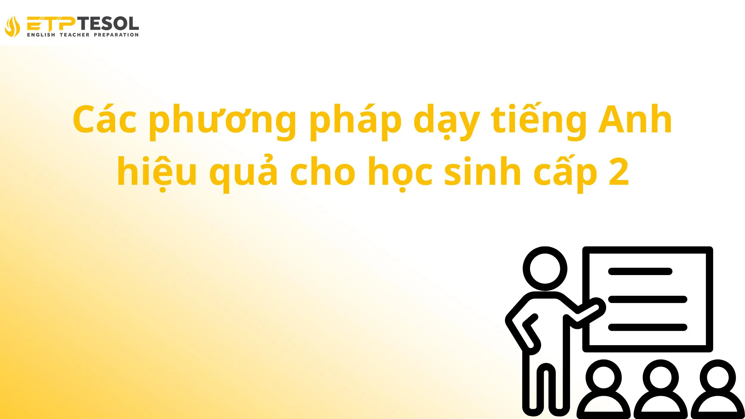 Các phương pháp dạy tiếng Anh hiệu quả cho học sinh cấp 2