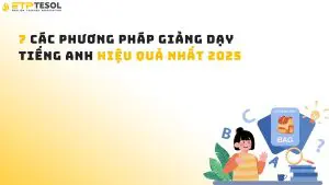 7 các phương pháp giảng dạy tiếng Anh hiệu quả nhất 2025