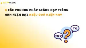 8 các phương pháp giảng dạy tiếng Anh hiện đại hiệu quả hiện nay