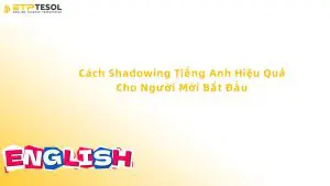 cách shadowing tiếng anh hiệu quả