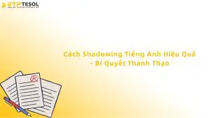 Cách Shadowing Tiếng Anh Hiệu Quả - Bí Quyết Thành Thạo