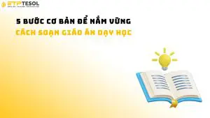 5 bước cơ bản để nắm vững cách soạn giáo án dạy học