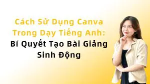 Cách Sử Dụng Canva Trong Dạy Tiếng Anh: Bí Quyết Tạo Bài Giảng Sinh Động