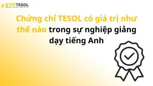 Chứng chỉ TESOL có giá trị như thế nào trong sự nghiệp giảng dạy tiếng Anh