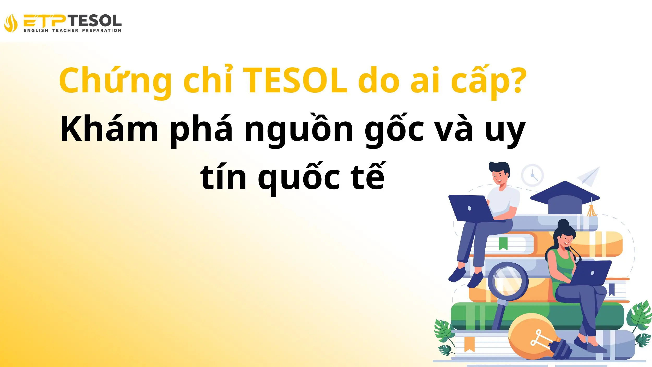 Chứng chỉ TESOL do ai cấp? Khám phá nguồn gốc và uy tín quốc tế
