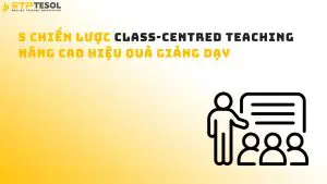 5 chiến lược class-centred teaching nâng cao hiệu quả giảng dạy