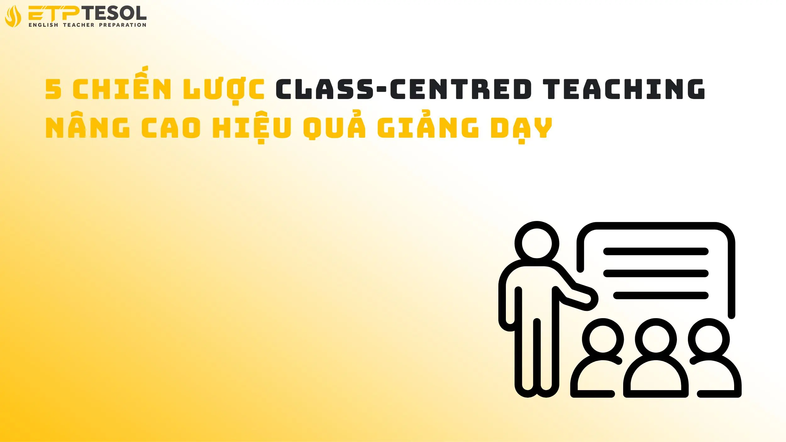 5 chiến lược class-centred teaching nâng cao hiệu quả giảng dạy