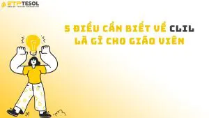 5 Điều Cần Biết Về CLIL Là Gì Cho Giáo Viên