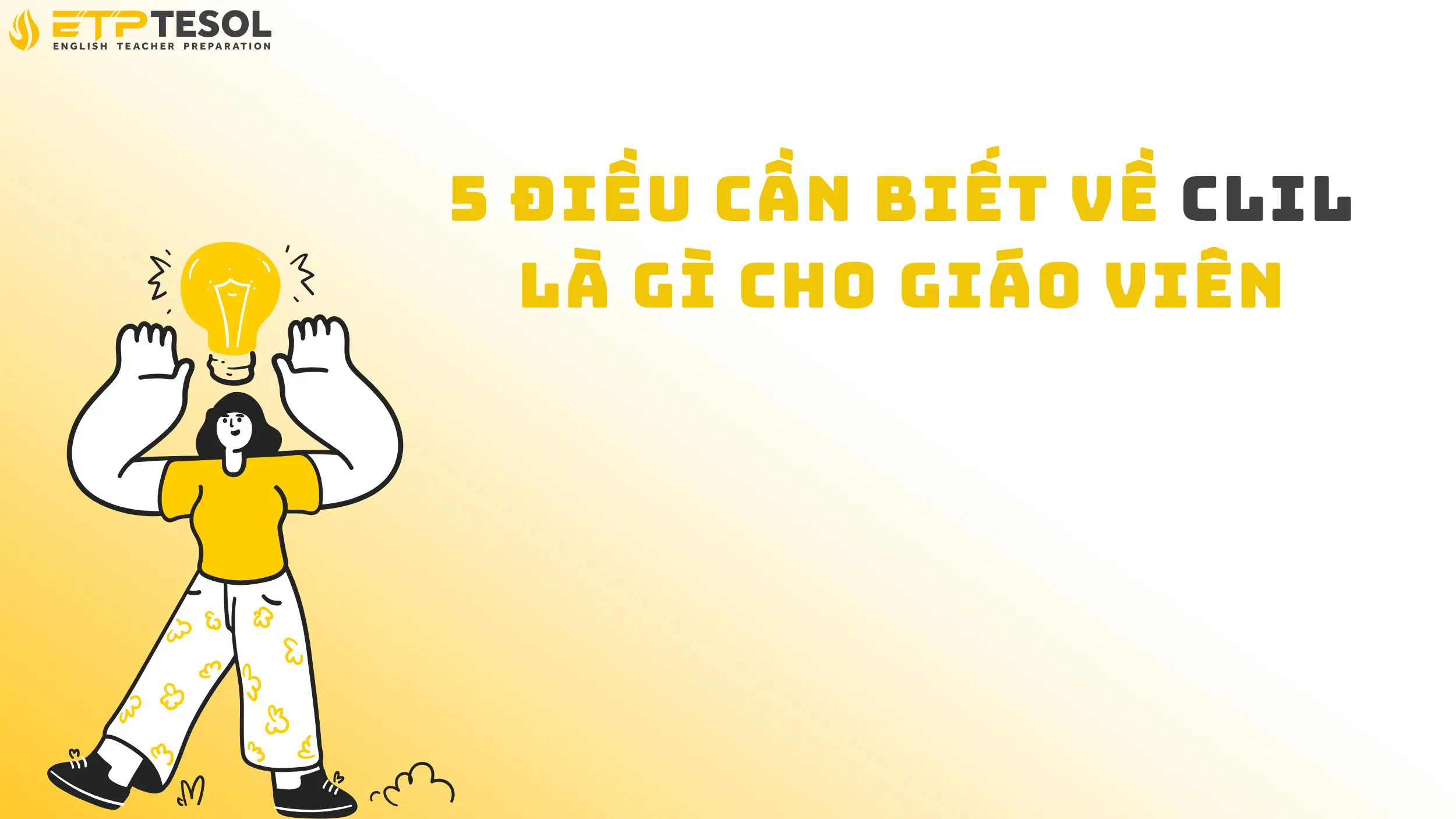 5 Điều Cần Biết Về CLIL Là Gì Cho Giáo Viên