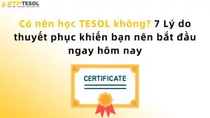 Có nên học TESOL không? 7 Lý do thuyết phục khiến bạn nên bắt đầu ngay hôm nay