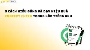 5 Cách Hiểu Đúng Và Dạy Hiệu Quả Concept Check Trong Lớp Tiếng Anh