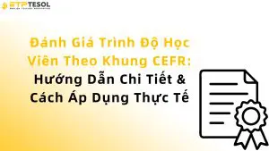 Đánh Giá Trình Độ Học Viên Theo Khung CEFR: Hướng Dẫn Chi Tiết & Cách Áp Dụng Thực Tế