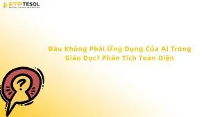 Đâu Không Phải Ứng Dụng Của AI Trong Giáo Dục