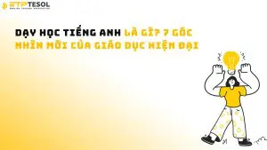 Dạy học tiếng Anh là gì? 7 góc nhìn mới của giáo dục hiện đại