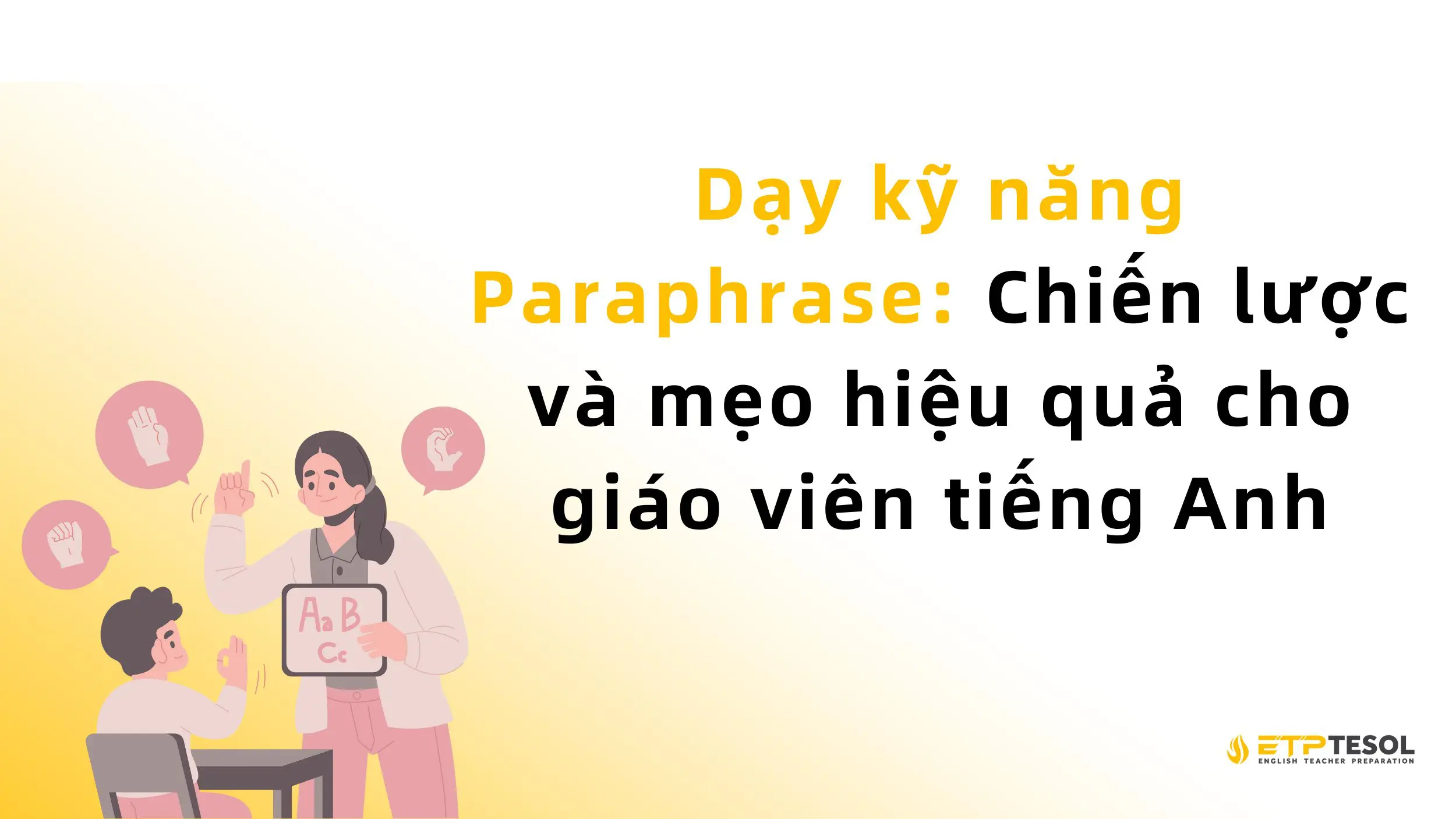 Dạy kỹ năng Paraphrase: Chiến lược và mẹo hiệu quả cho giáo viên tiếng Anh