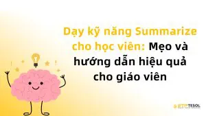 Dạy kỹ năng Summarize cho học viên: Mẹo và hướng dẫn hiệu quả cho giáo viên