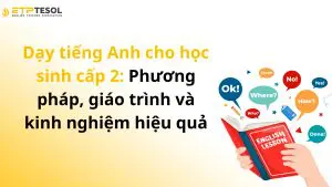 Dạy tiếng Anh cho học sinh cấp 2: Phương pháp, giáo trình và kinh nghiệm hiệu quả