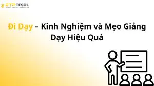 Đi Dạy – Kinh Nghiệm và Mẹo Giảng Dạy Hiệu Quả