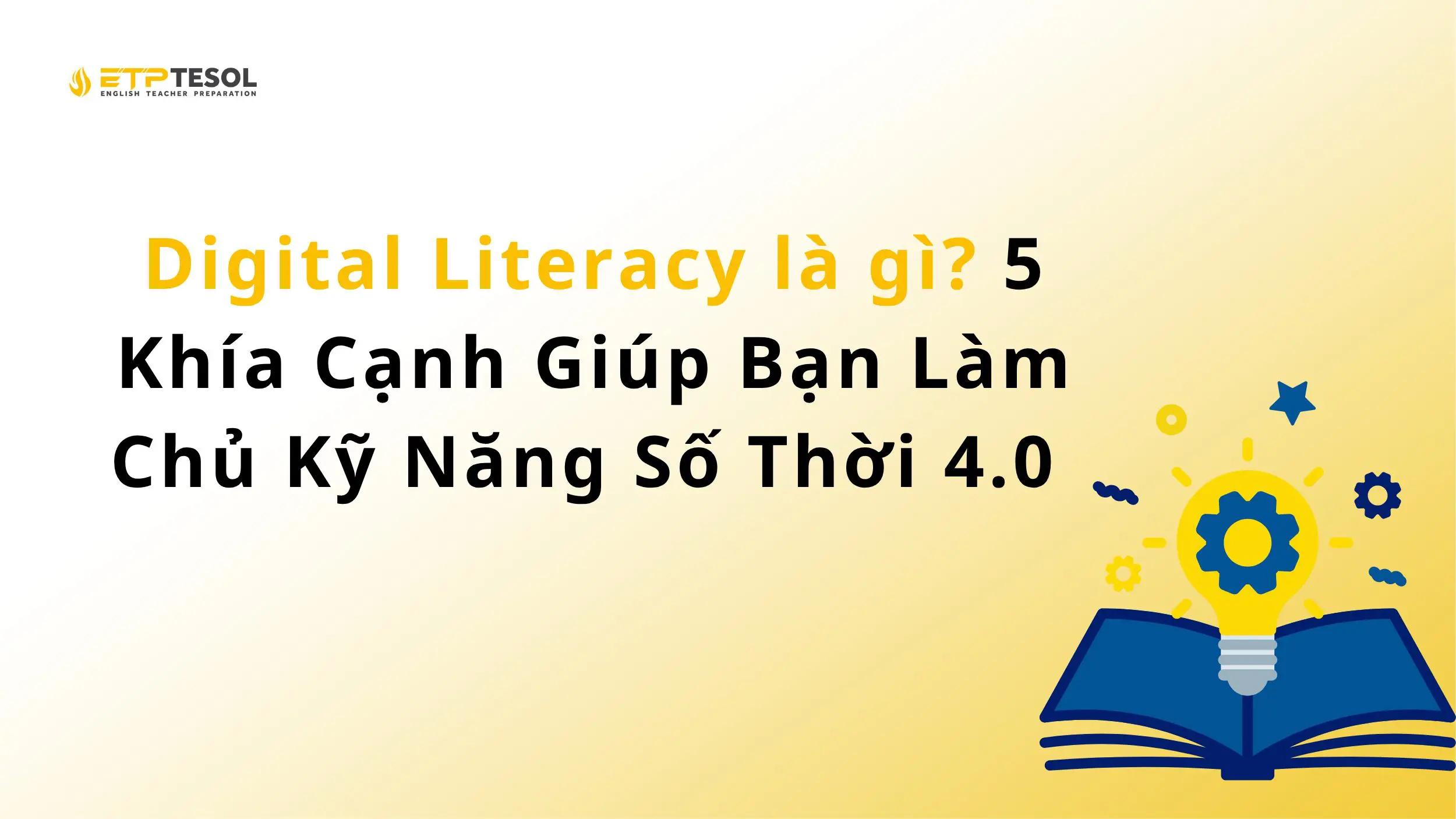Digital Literacy là gì? 5 Khía Cạnh Giúp Bạn Làm Chủ Kỹ Năng Số Thời 4.0