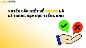 5 điều cần biết về dogme là gì trong dạy học tiếng Anh