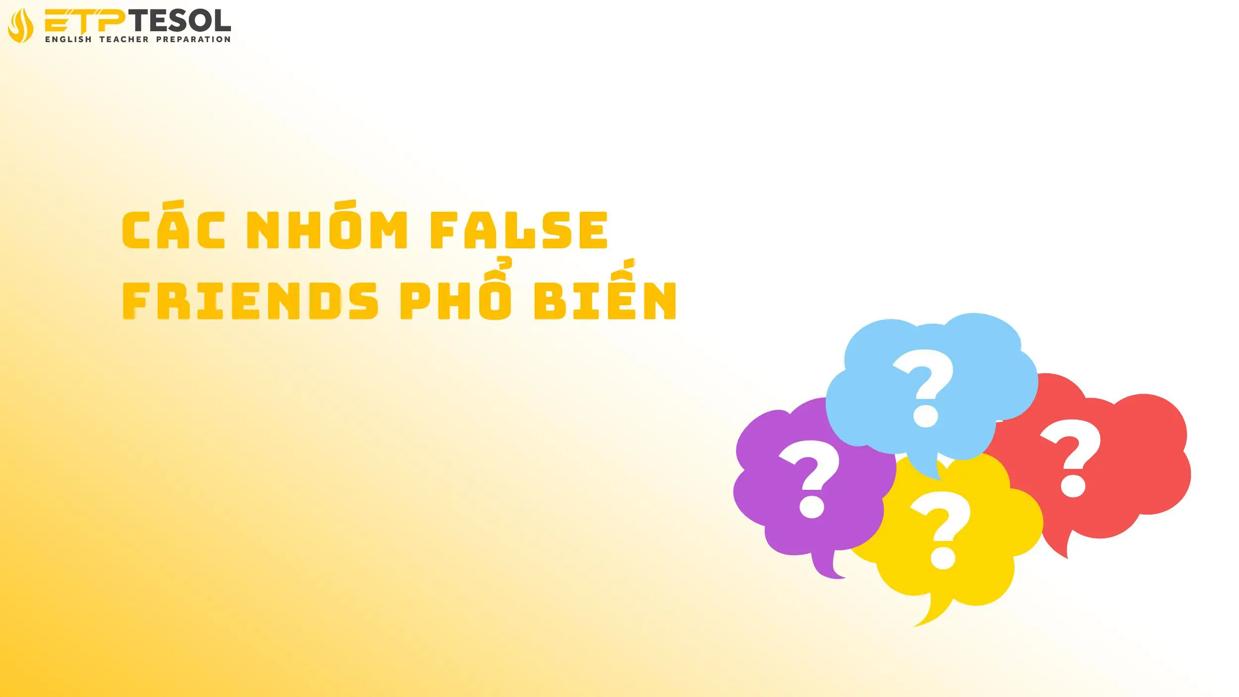 Khám phá các nhóm false friends phổ biến hiện nay