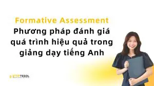 Formative Assessment – Phương pháp đánh giá quá trình hiệu quả trong giảng dạy tiếng Anh