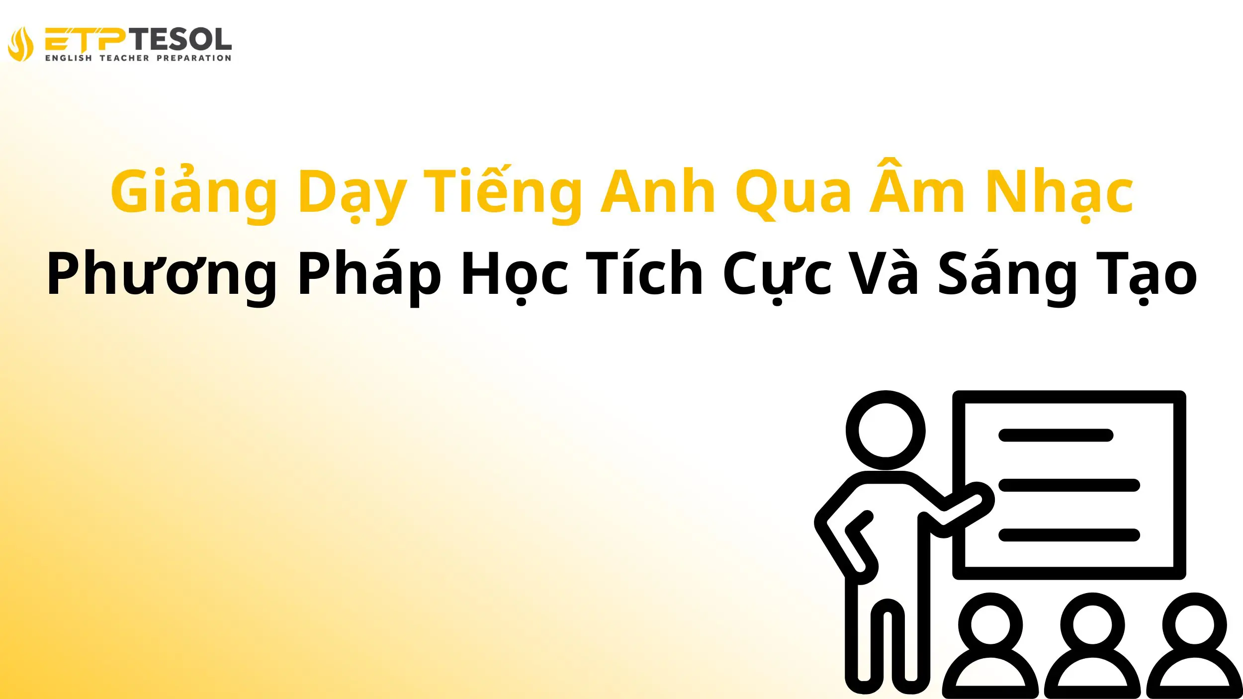 Giảng Dạy Tiếng Anh Qua Âm Nhạc – Phương Pháp Học Tích Cực Và Sáng Tạo