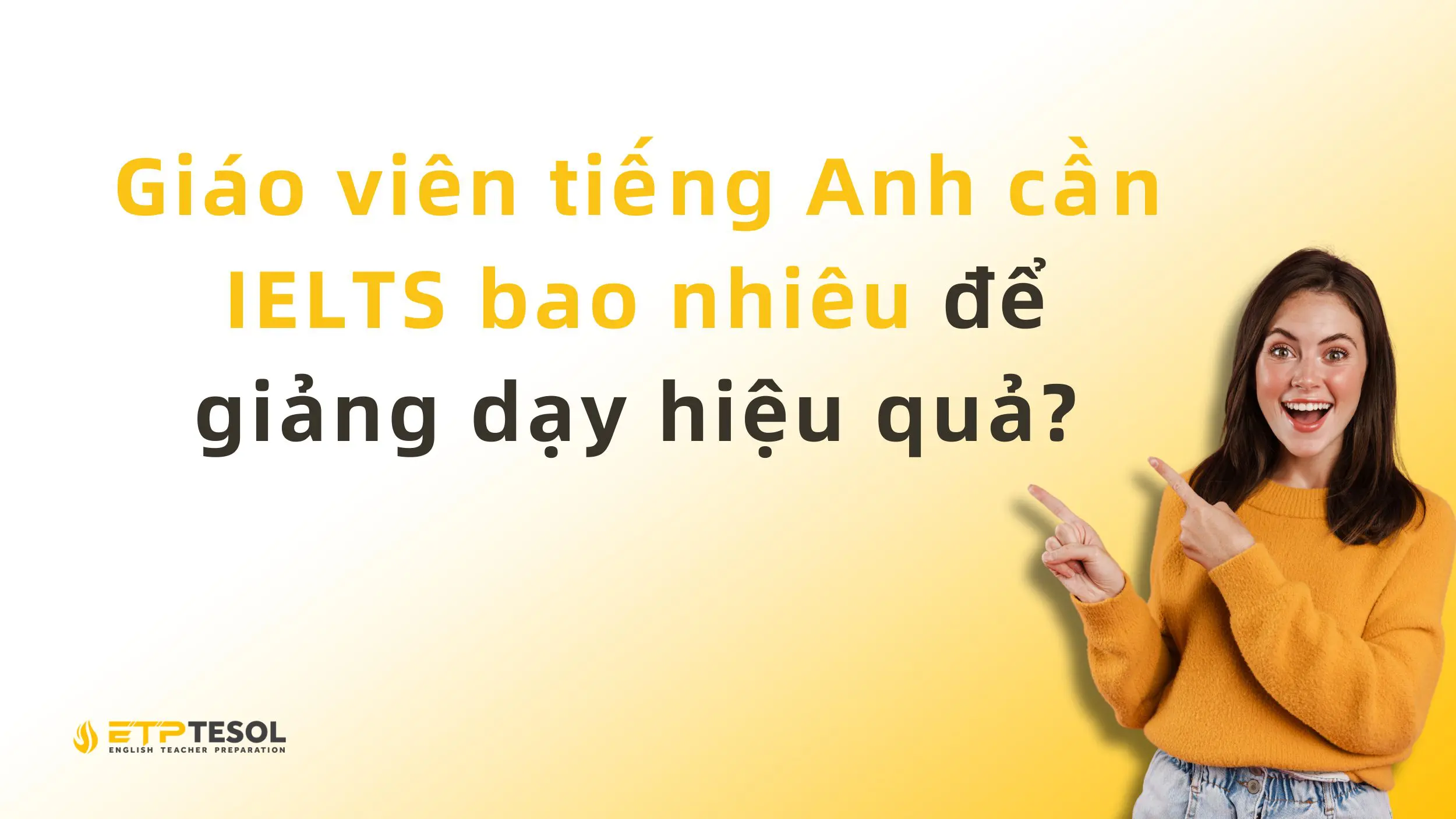 Giáo viên tiếng Anh cần IELTS bao nhiêu để giảng dạy hiệu quả? 2 Giáo viên tiếng Anh cần IELTS bao nhiêu để giảng dạy hiệu quả?