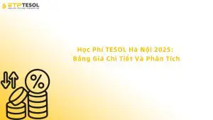 Học Phí TESOL Hà Nội 2025: Bảng Giá Chi Tiết Và Phân Tích.