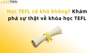 Học TEFL có khó không? Khám phá sự thật về khóa học TEFL