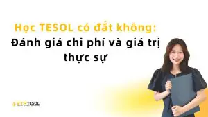 Học TESOL có đắt không: Đánh giá chi phí và giá trị thực sự