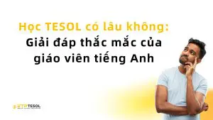 Học TESOL có lâu không: Giải đáp thắc mắc của giáo viên tiếng Anh