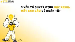 5 yếu tố quyết định học TESOL mất bao lâu hoàn tất