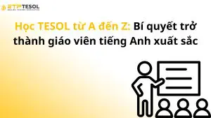 Học TESOL từ A đến Z: Bí quyết trở thành giáo viên tiếng Anh xuất sắc