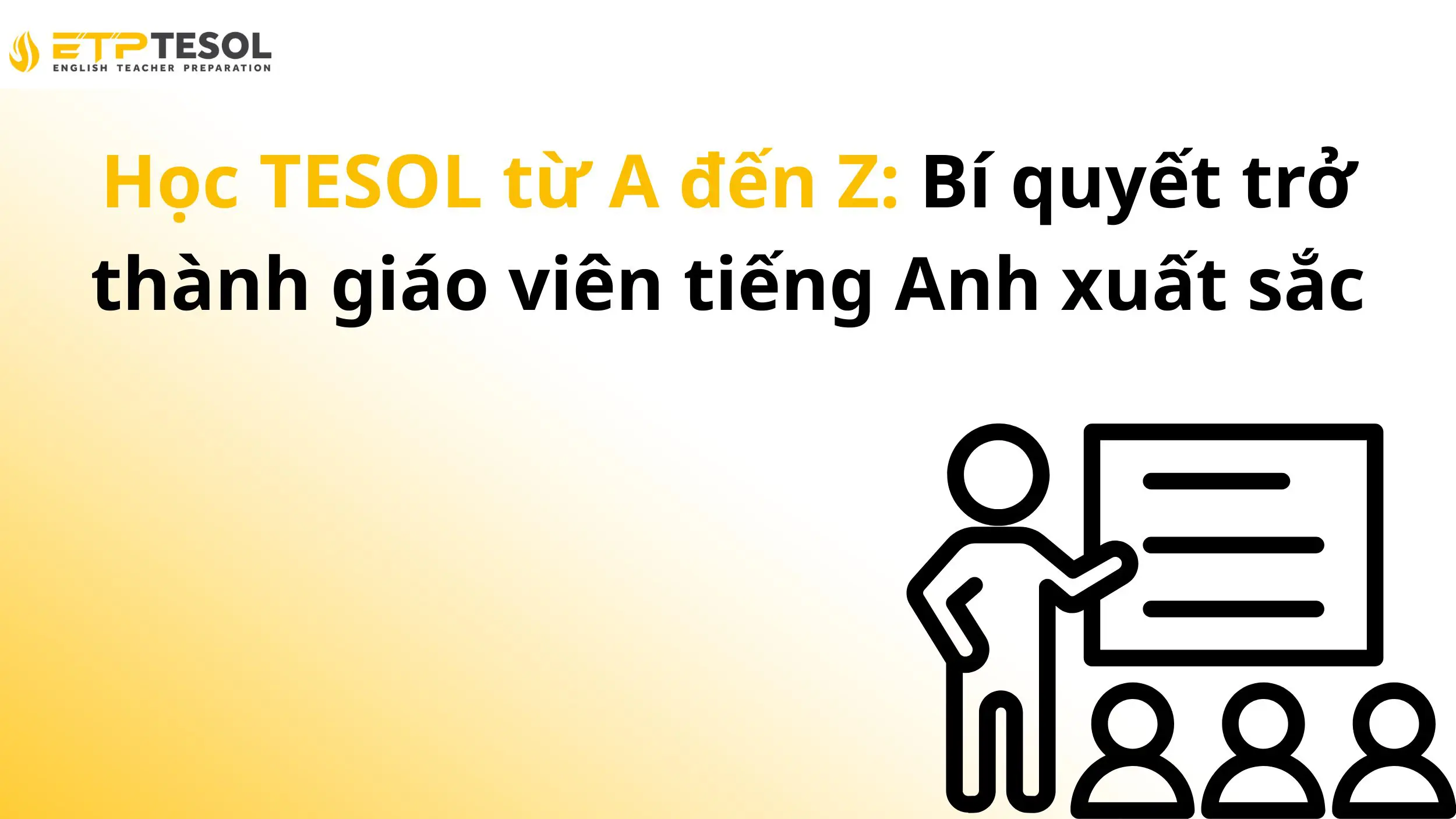 Học TESOL từ A đến Z: Bí quyết trở thành giáo viên tiếng Anh xuất sắc 13 Học TESOL từ A đến Z: Bí quyết trở thành giáo viên tiếng Anh xuất sắc