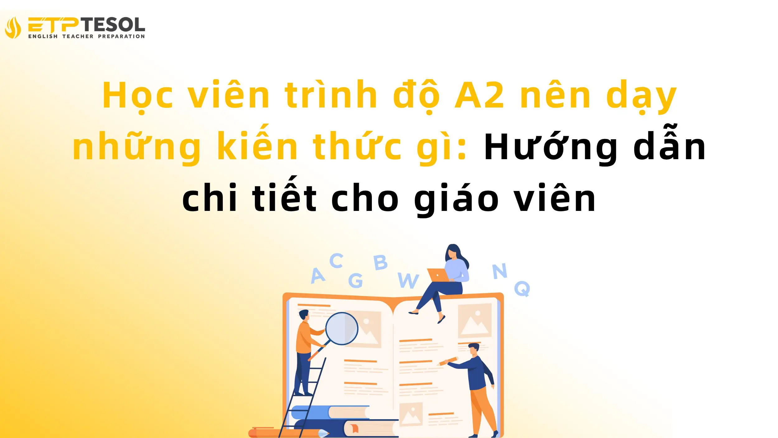 Học viên trình độ A2 nên dạy những kiến thức gì: Hướng dẫn chi tiết cho giáo viên 2 Học viên trình độ A2 nên dạy những kiến thức gì: Hướng dẫn chi tiết cho giáo viên