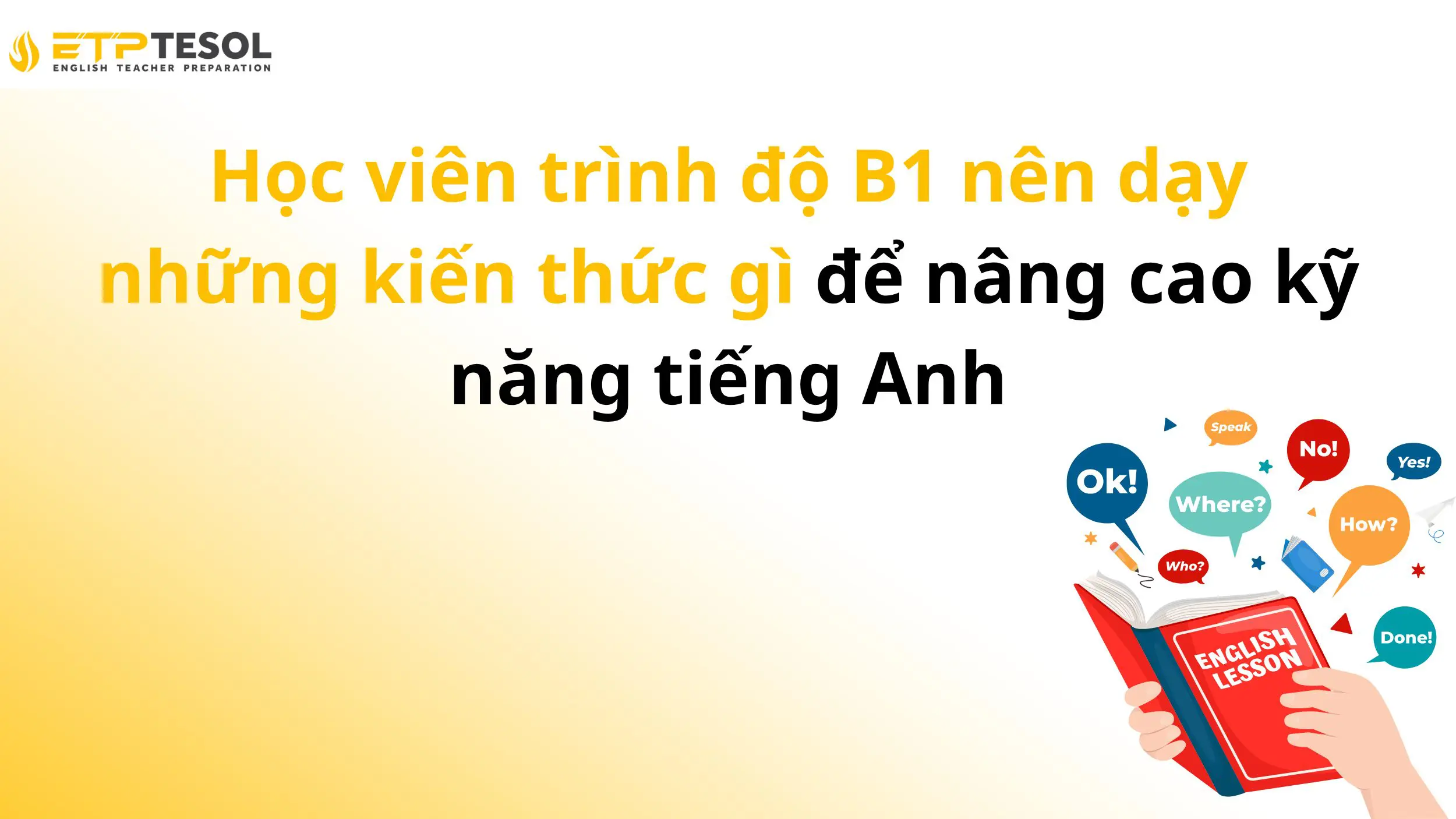 Học viên trình độ B1 nên dạy những kiến thức gì để nâng cao kỹ năng tiếng Anh 2 Học viên trình độ B1 nên dạy những kiến thức gì để nâng cao kỹ năng tiếng Anh
