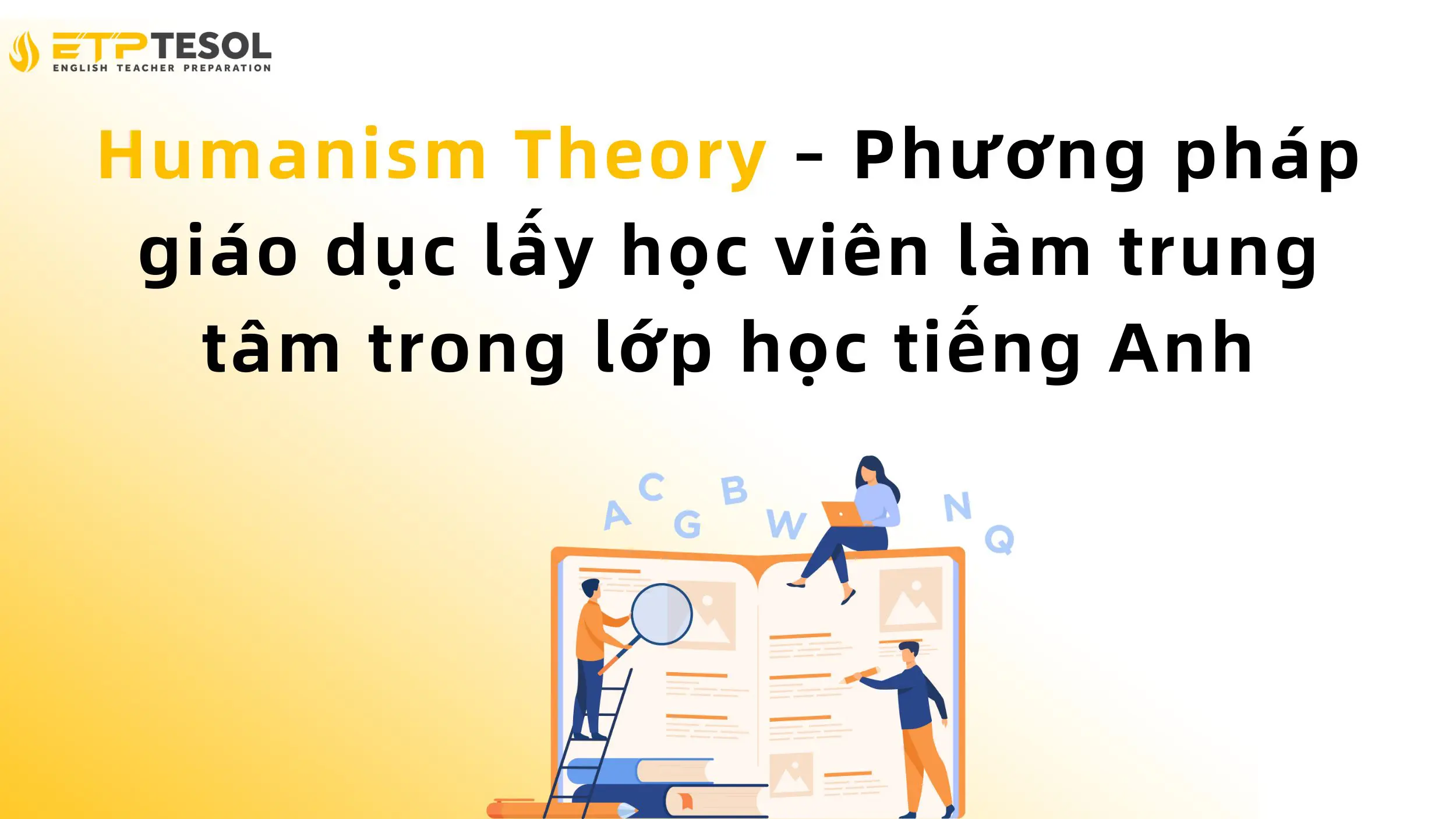 Humanism Theory – Phương pháp giáo dục lấy học viên làm trung tâm trong lớp học tiếng Anh